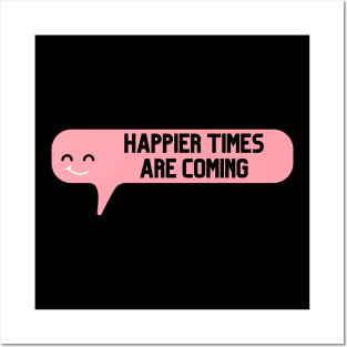 Happier Times Are Coming Posters and Art